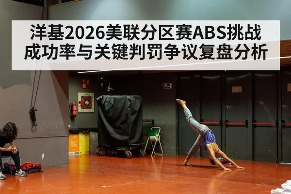 洋基2026美联分区赛ABS挑战成功率与关键判罚争议复盘分析
